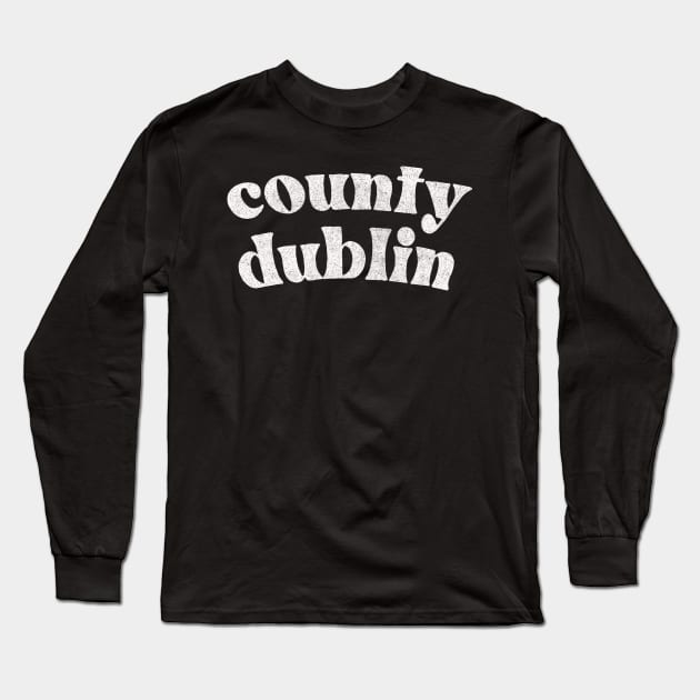 County Dublin - Irish Pride County Gift Long Sleeve T-Shirt by feck!